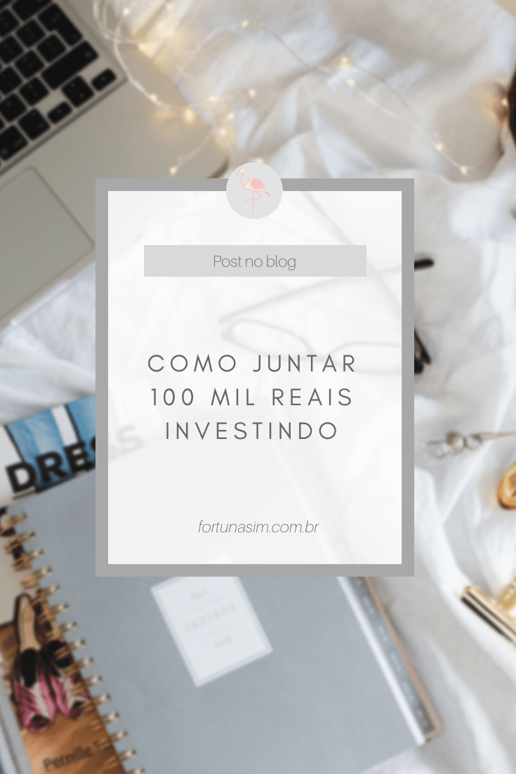 Como Juntar 100 Mil Reais Investindo Fortuna Sim